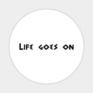 LIFE GOES ON Magnet